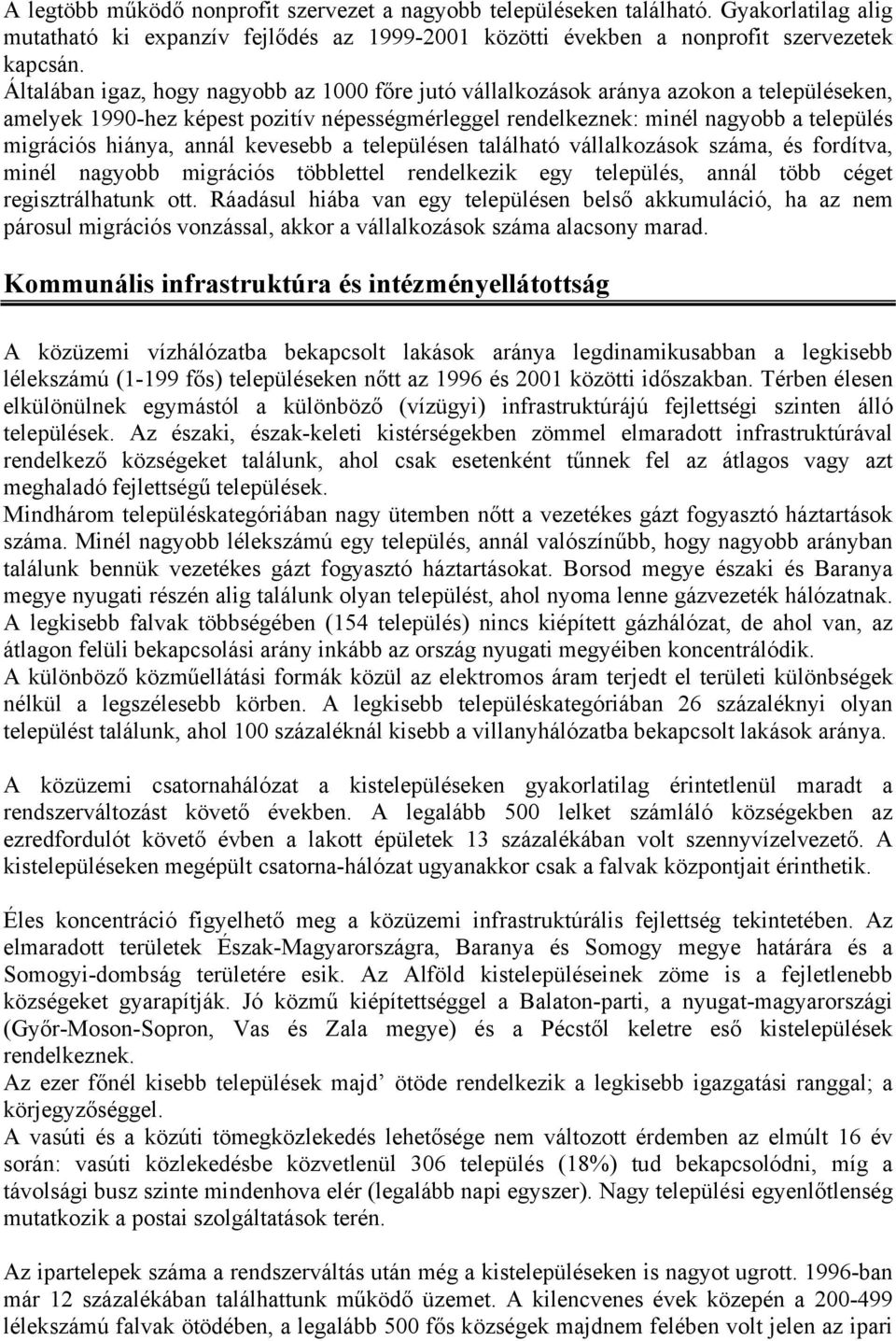 annál kevesebb a településen található vállalkozások száma, és fordítva, minél nagyobb migrációs többlettel rendelkezik egy település, annál több céget regisztrálhatunk ott.