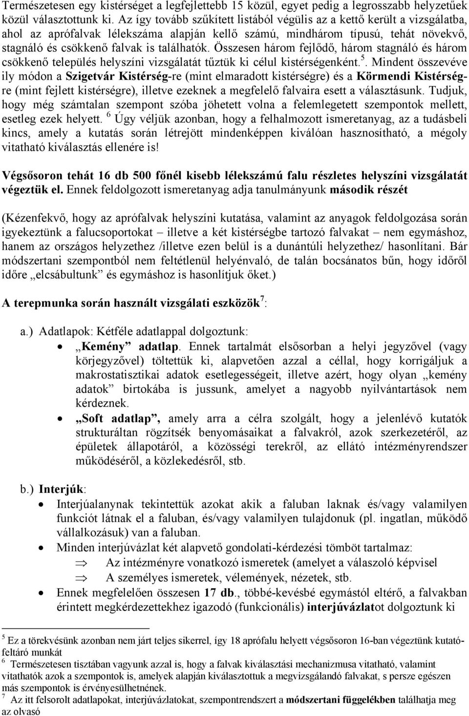 Összesen három fejlődő, három stagnáló és három csökkenő település helyszíni vizsgálatát tűztük ki célul kistérségenként. 5.