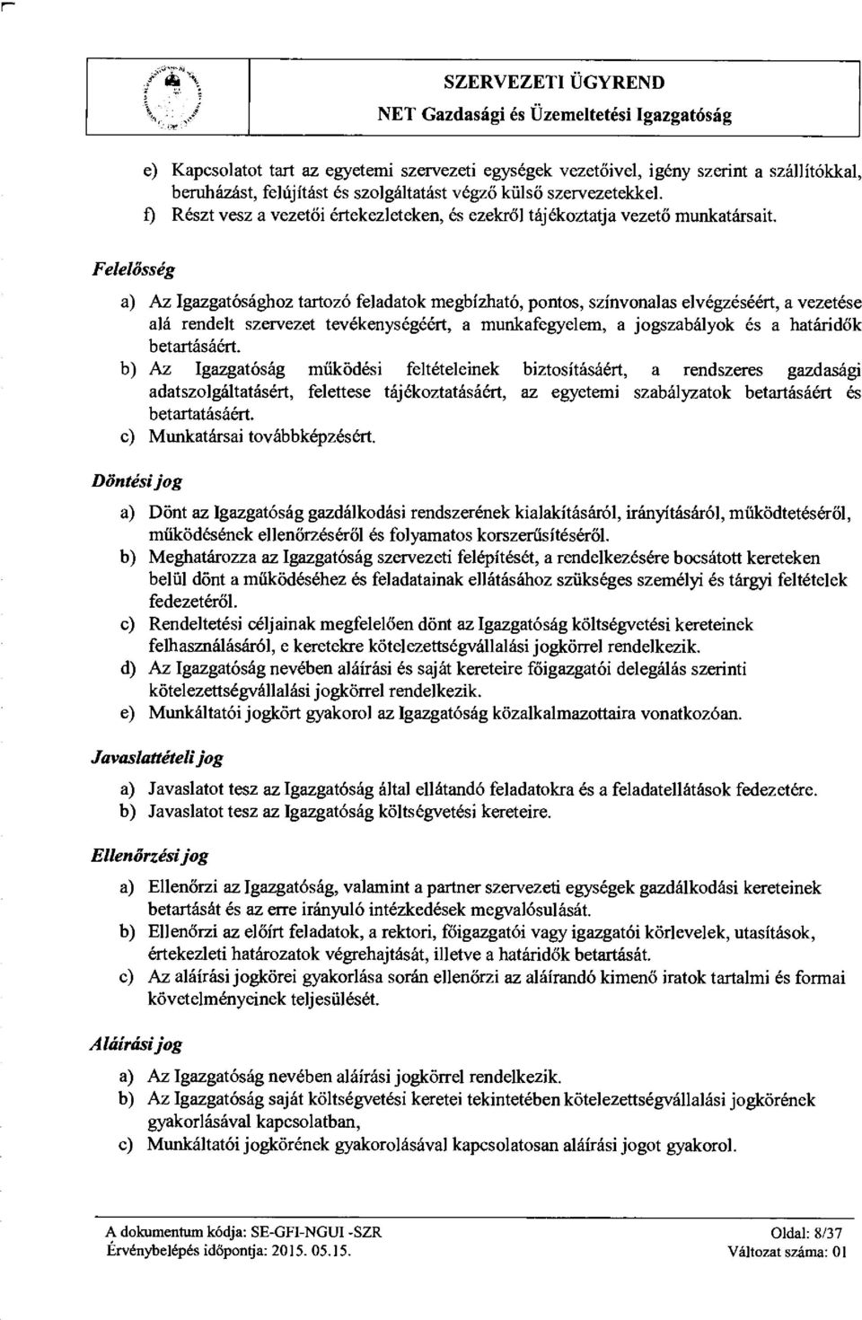 Felelősség a) Az Igazgatósághoz tartozó feladatok megbízható, pontos, színvonalas elvégzéséért, a vezetése alá rendelt szervezet tevékenységéért, a munkafegyelem, a jogszabályok és a határid ők