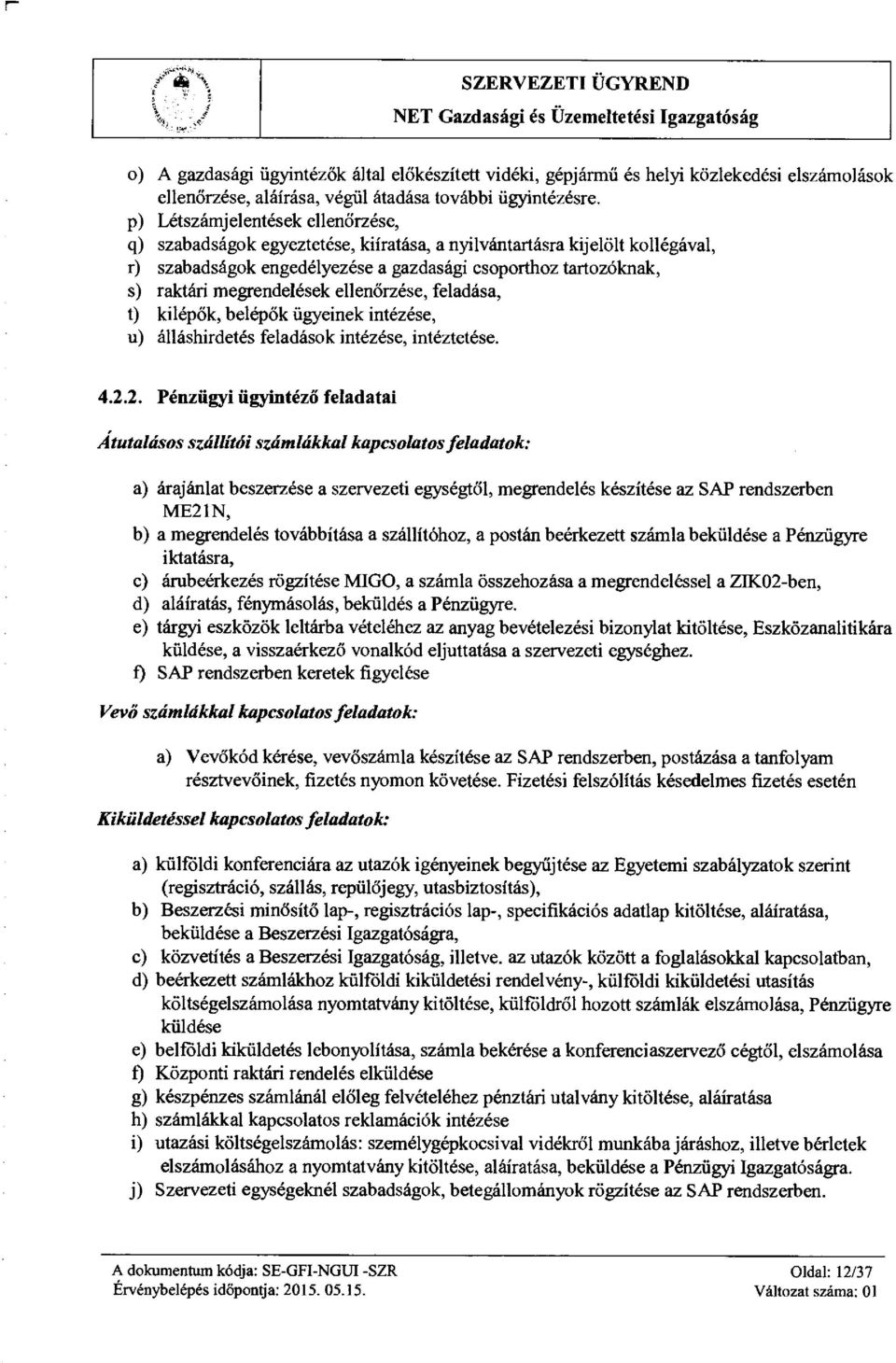 megrendelések ellenőrzése, feladása, t) kilépők, belépők ügyeinek intézése, u) álláshirdetés feladások intézése, intéztetése. 4.2.