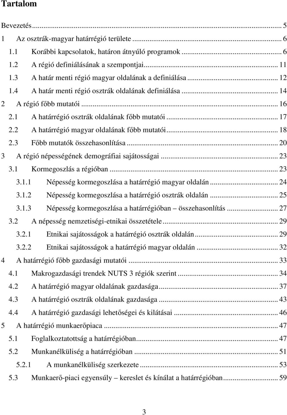 .. 17 2.2 A határrégió magyar oldalának fıbb mutatói... 18 2.3 Fıbb mutatók összehasonlítása... 20 3 A régió népességének demográfiai sajátosságai... 23 3.1 Kormegoszlás a régióban... 23 3.1.1 Népesség kormegoszlása a határrégió magyar oldalán.