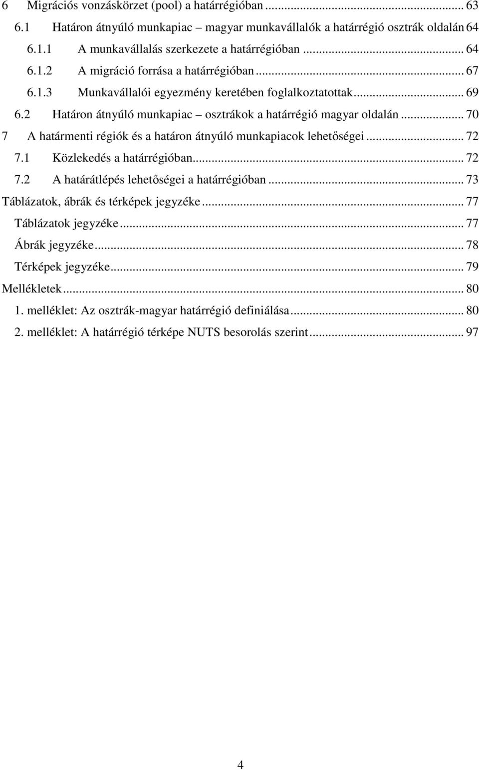 .. 70 7 A határmenti régiók és a határon átnyúló munkapiacok lehetıségei... 72 7.1 Közlekedés a határrégióban... 72 7.2 A határátlépés lehetıségei a határrégióban.