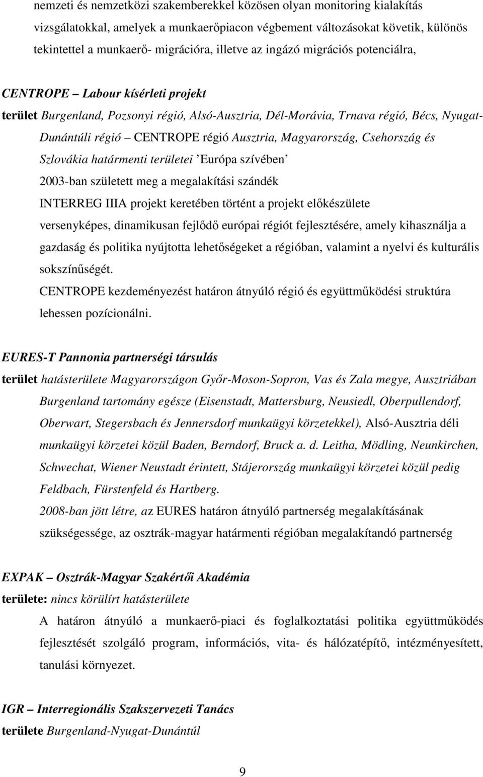 Magyarország, Csehország és Szlovákia határmenti területei Európa szívében 2003-ban született meg a megalakítási szándék INTERREG IIIA projekt keretében történt a projekt elıkészülete versenyképes,