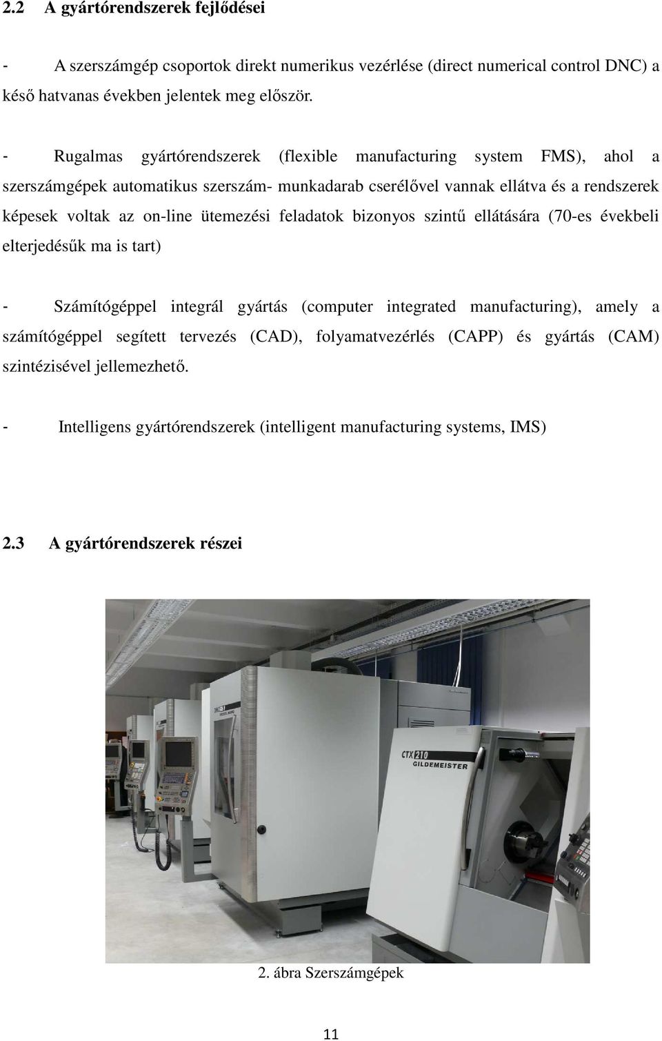 ütemezési feladatok bizonyos szintű ellátására (70-es évekbeli elterjedésűk ma is tart) - Számítógéppel integrál gyártás (computer integrated manufacturing), amely a számítógéppel