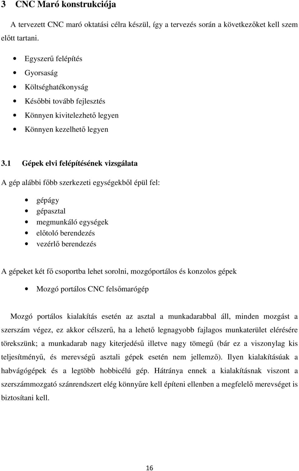 1 Gépek elvi felépítésének vizsgálata A gép alábbi főbb szerkezeti egységekből épül fel: gépágy gépasztal megmunkáló egységek előtoló berendezés vezérlő berendezés A gépeket két fő csoportba lehet