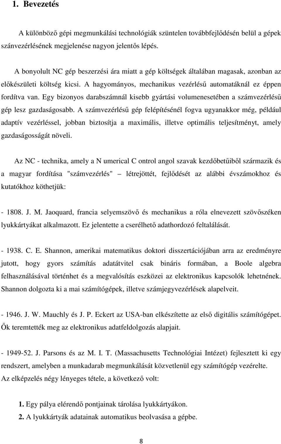 Egy bizonyos darabszámnál kisebb gyártási volumenesetében a számvezérlésű gép lesz gazdaságosabb.