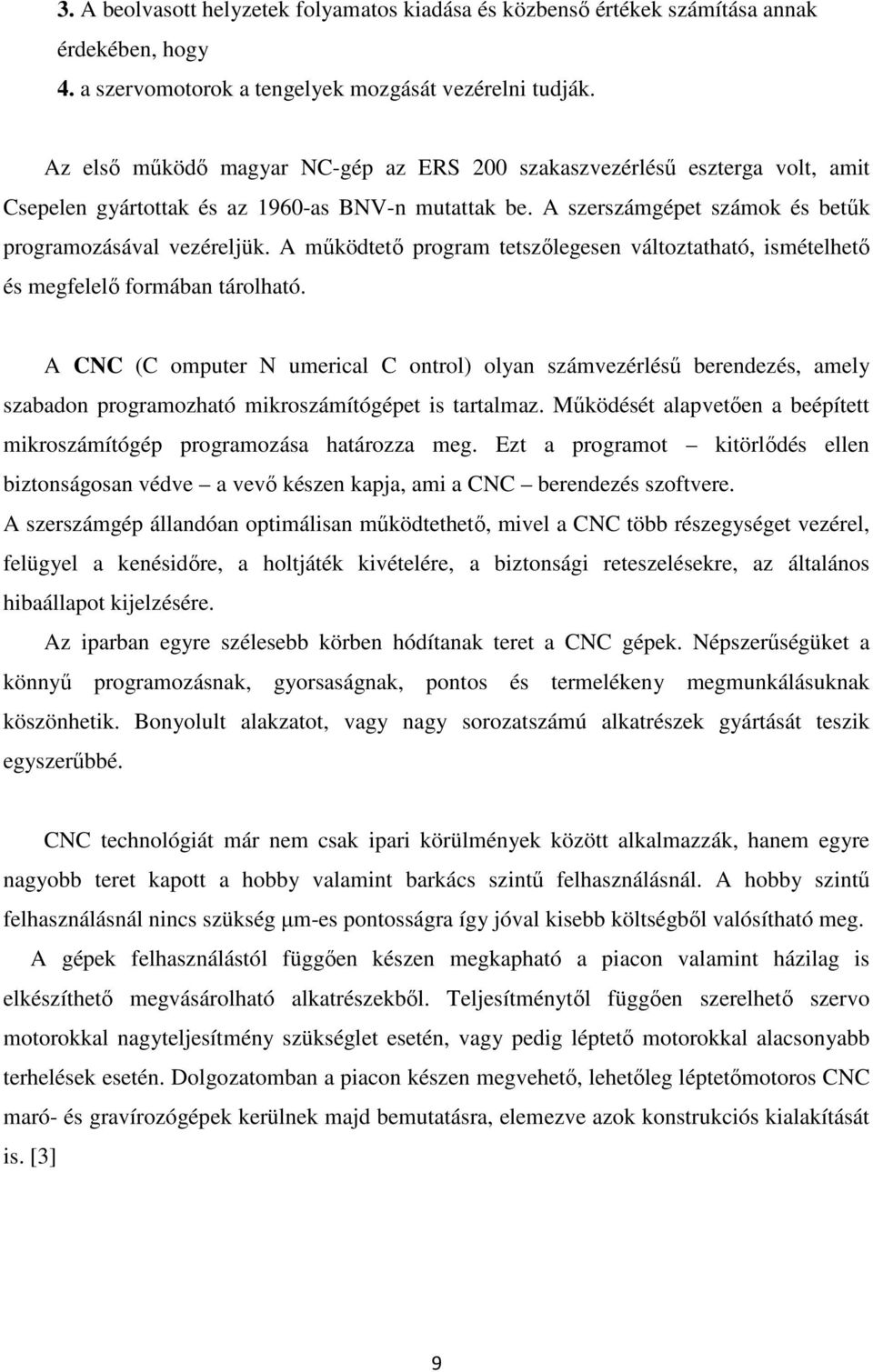 A működtető program tetszőlegesen változtatható, ismételhető és megfelelő formában tárolható.