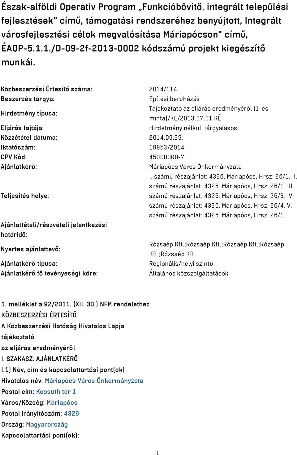 Közbeszerzési Értesítő száma: 2014/114 Beszerzés tárgya: Építési beruházás Hirdetmény típusa: Tájékoztató az eljárás eredményéről (1-es minta)/ké/2013.07.