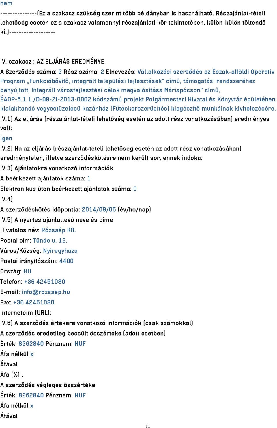 szakasz : AZ ELJÁRÁS EREDMÉNYE A Szerződés száma: 2 Rész száma: 2 Elnevezés: Vállalkozási szerződés az Észak-alföldi Operatív Program Funkcióbővítő, integrált települési fejlesztések című, támogatási