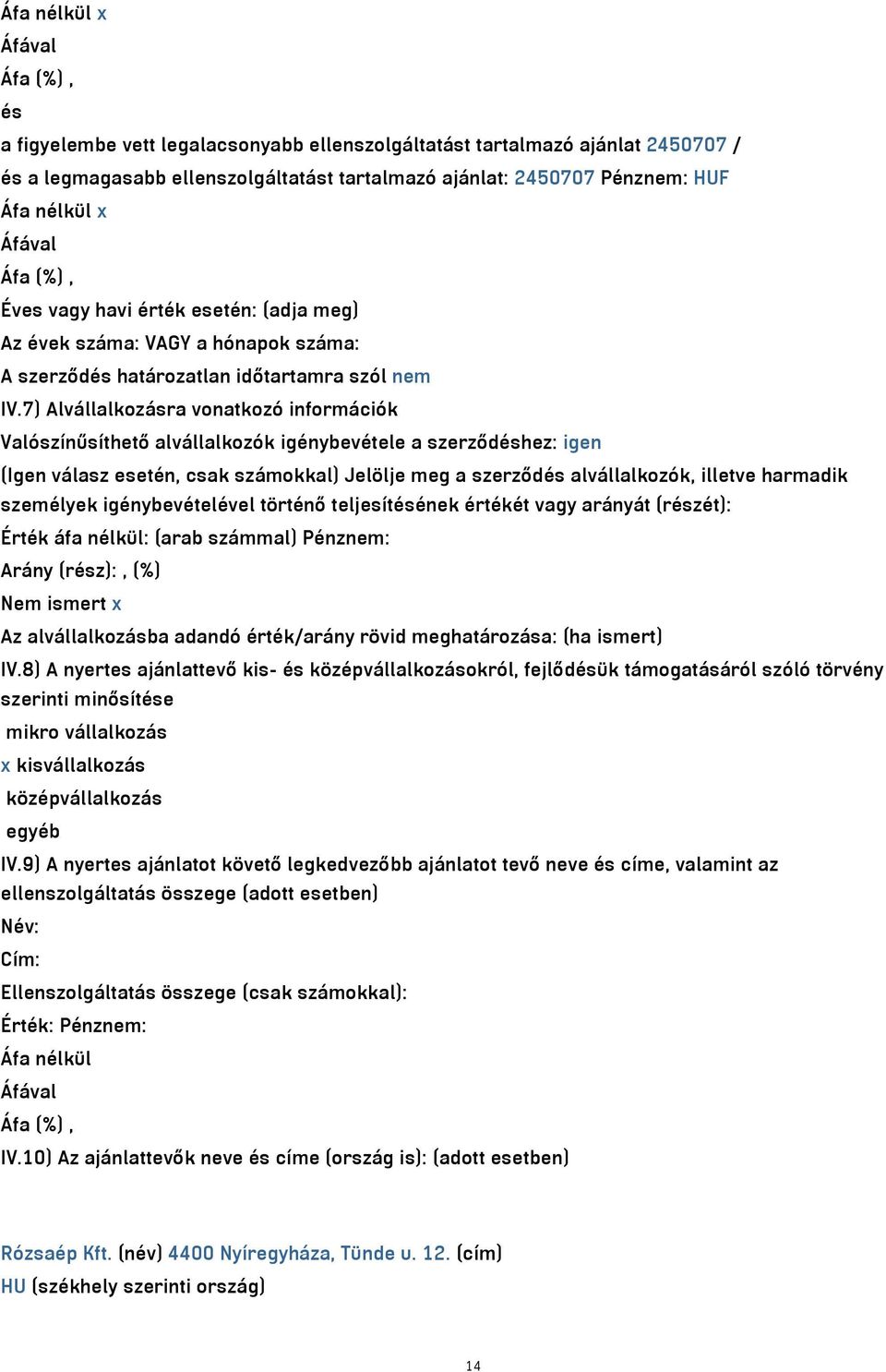 7) Alvállalkozásra vonatkozó információk Valószínűsíthető alvállalkozók igénybevétele a szerződéshez: igen (Igen válasz esetén, csak számokkal) Jelölje meg a szerződés alvállalkozók, illetve harmadik