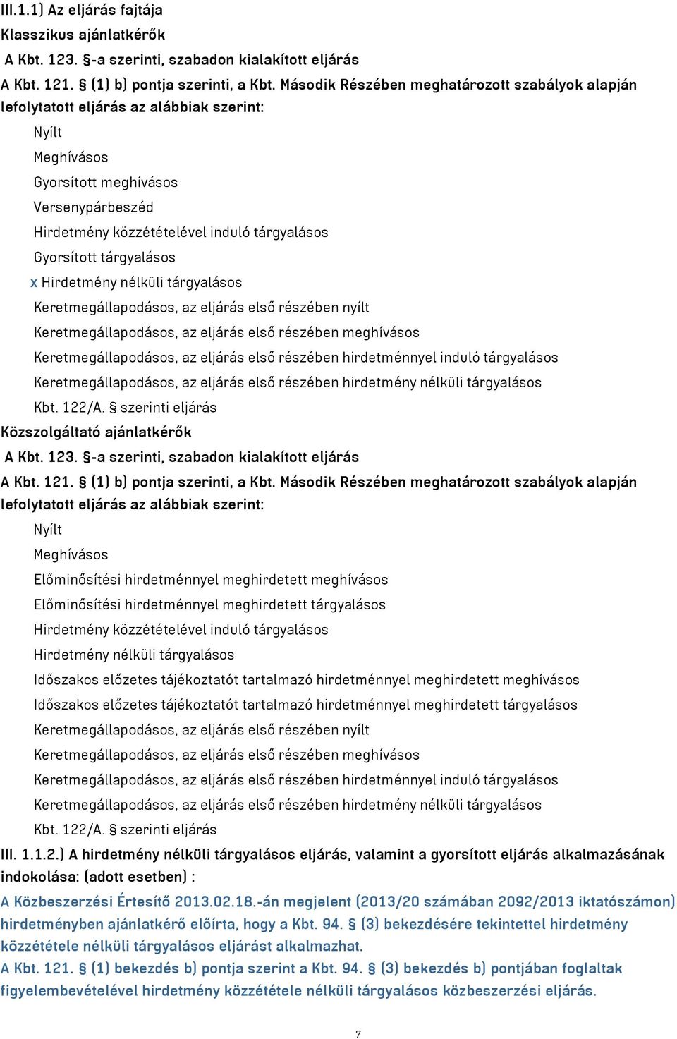 Gyorsított tárgyalásos x Hirdetmény nélküli tárgyalásos Keretmegállapodásos, az eljárás első részében nyílt Keretmegállapodásos, az eljárás első részében meghívásos Keretmegállapodásos, az eljárás