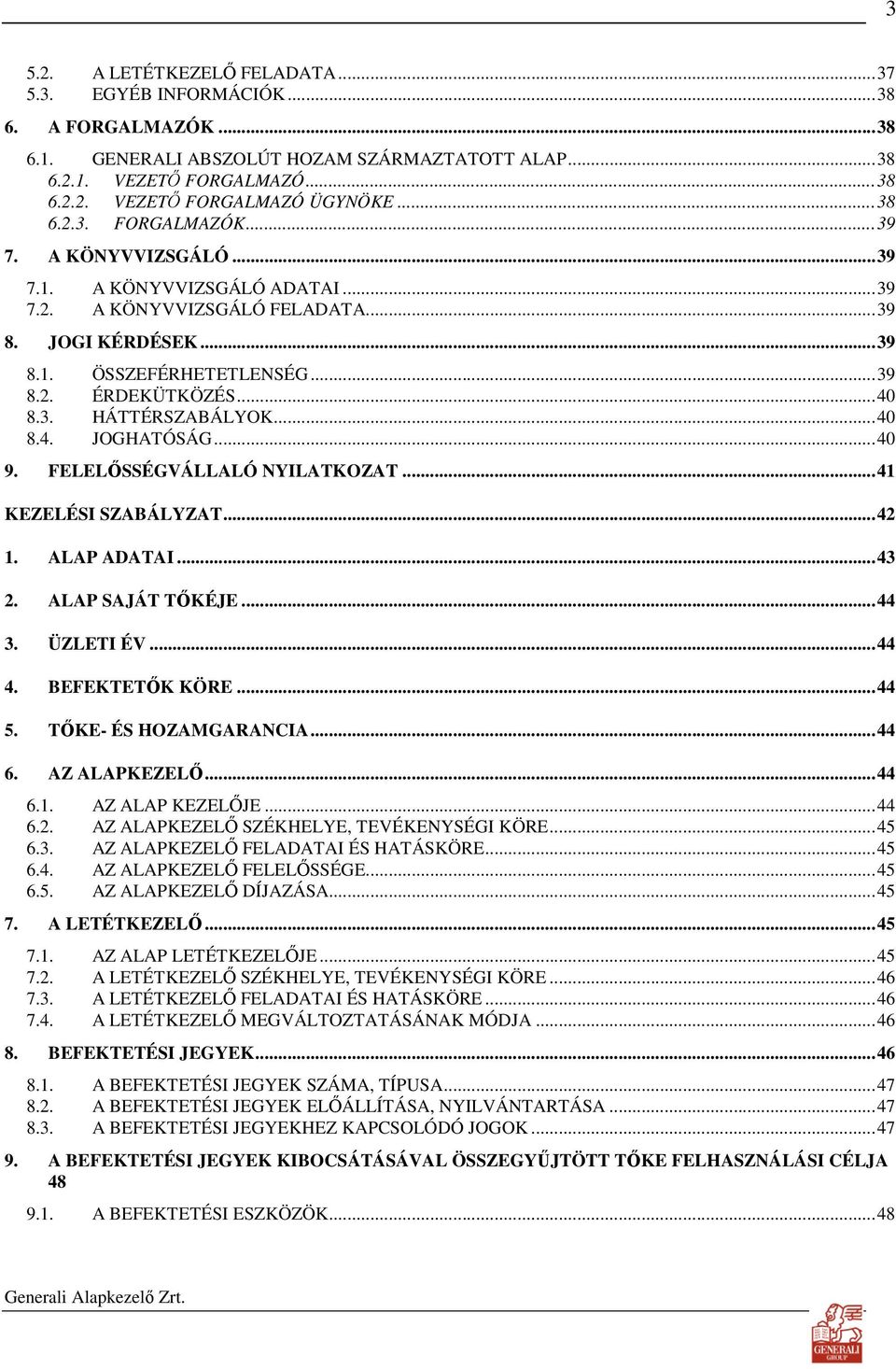 ..40 8.4. JOGHATÓSÁG...40 9. FELELİSSÉGVÁLLALÓ NYILATKOZAT...41 KEZELÉSI SZABÁLYZAT...42 1. ALAP ADATAI...43 2. ALAP SAJÁT TİKÉJE...44 3. ÜZLETI ÉV...44 4. BEFEKTETİK KÖRE...44 5.