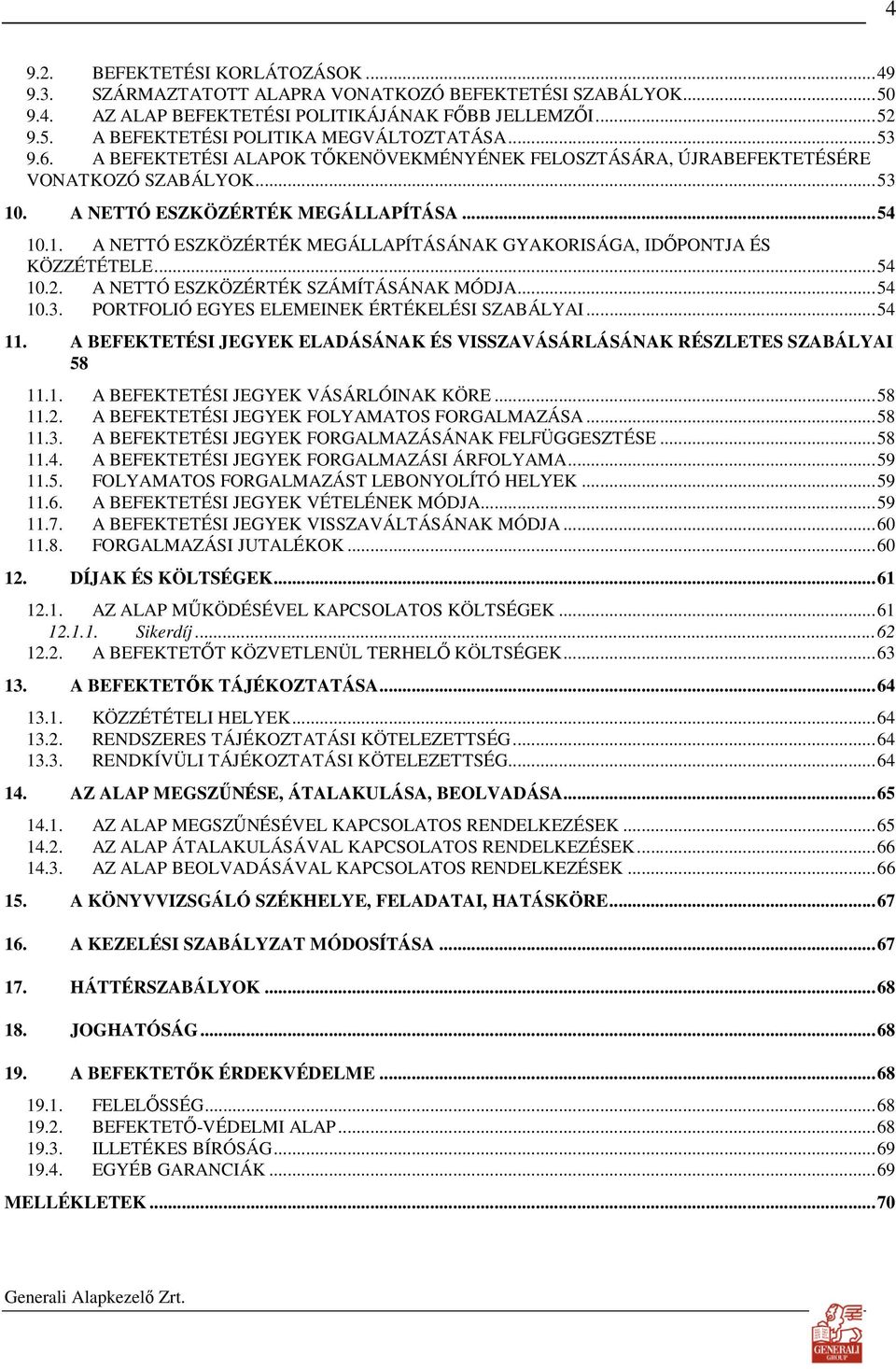 ..54 10.2. A NETTÓ ESZKÖZÉRTÉK SZÁMÍTÁSÁNAK MÓDJA...54 10.3. PORTFOLIÓ EGYES ELEMEINEK ÉRTÉKELÉSI SZABÁLYAI...54 11. A BEFEKTETÉSI JEGYEK ELADÁSÁNAK ÉS VISSZAVÁSÁRLÁSÁNAK RÉSZLETES SZABÁLYAI 58 11.1. A BEFEKTETÉSI JEGYEK VÁSÁRLÓINAK KÖRE.