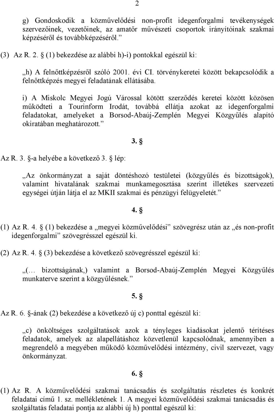 i) A Miskolc Megyei Jogú Várossal kötött szerződés keretei között közösen működteti a Tourinform Irodát, továbbá ellátja azokat az idegenforgalmi feladatokat, amelyeket a Borsod-Abaúj-Zemplén Megyei