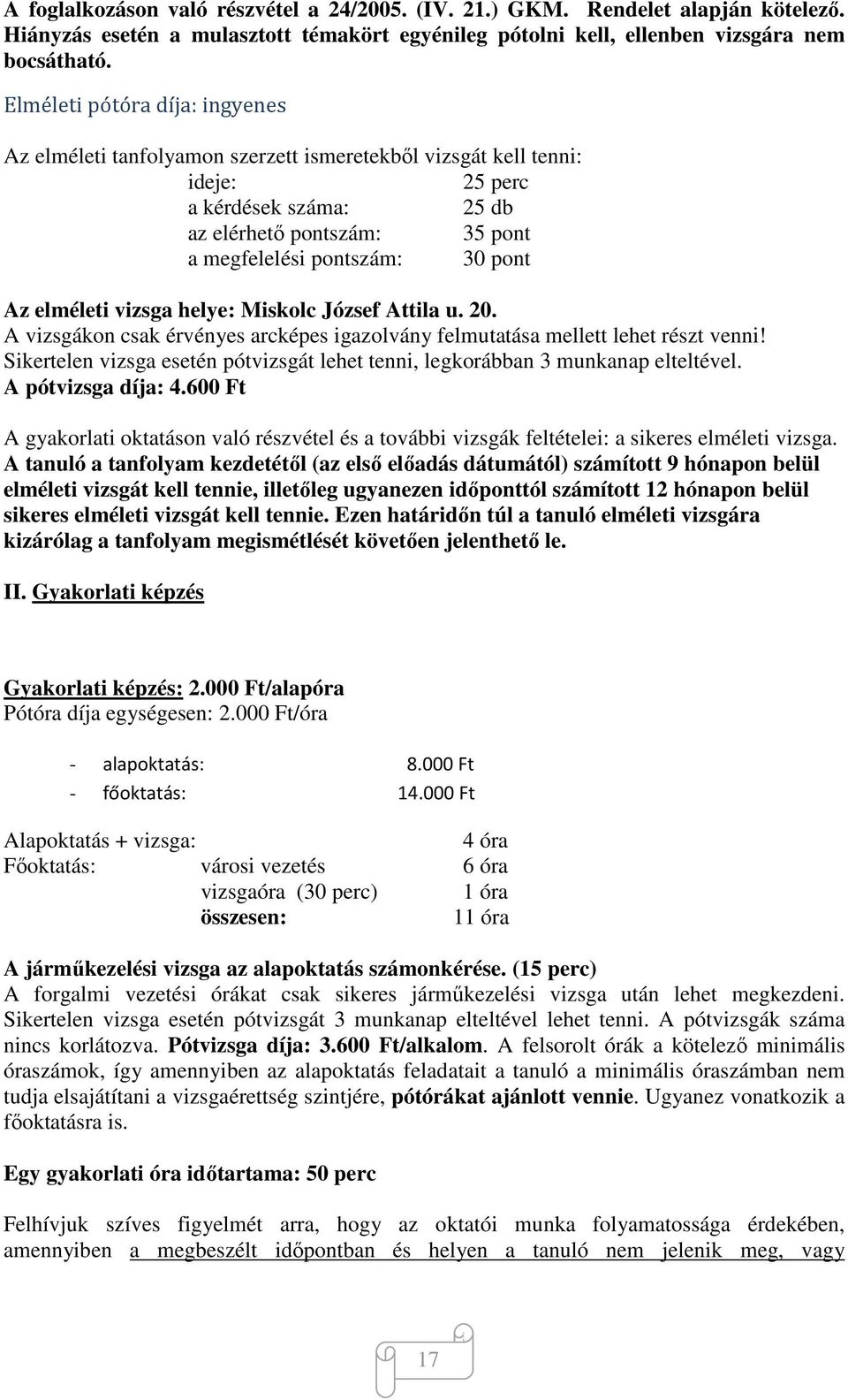 Az elméleti vizsga helye: Miskolc József Attila u. 20. A vizsgákon csak érvényes arcképes igazolvány felmutatása mellett lehet részt venni!