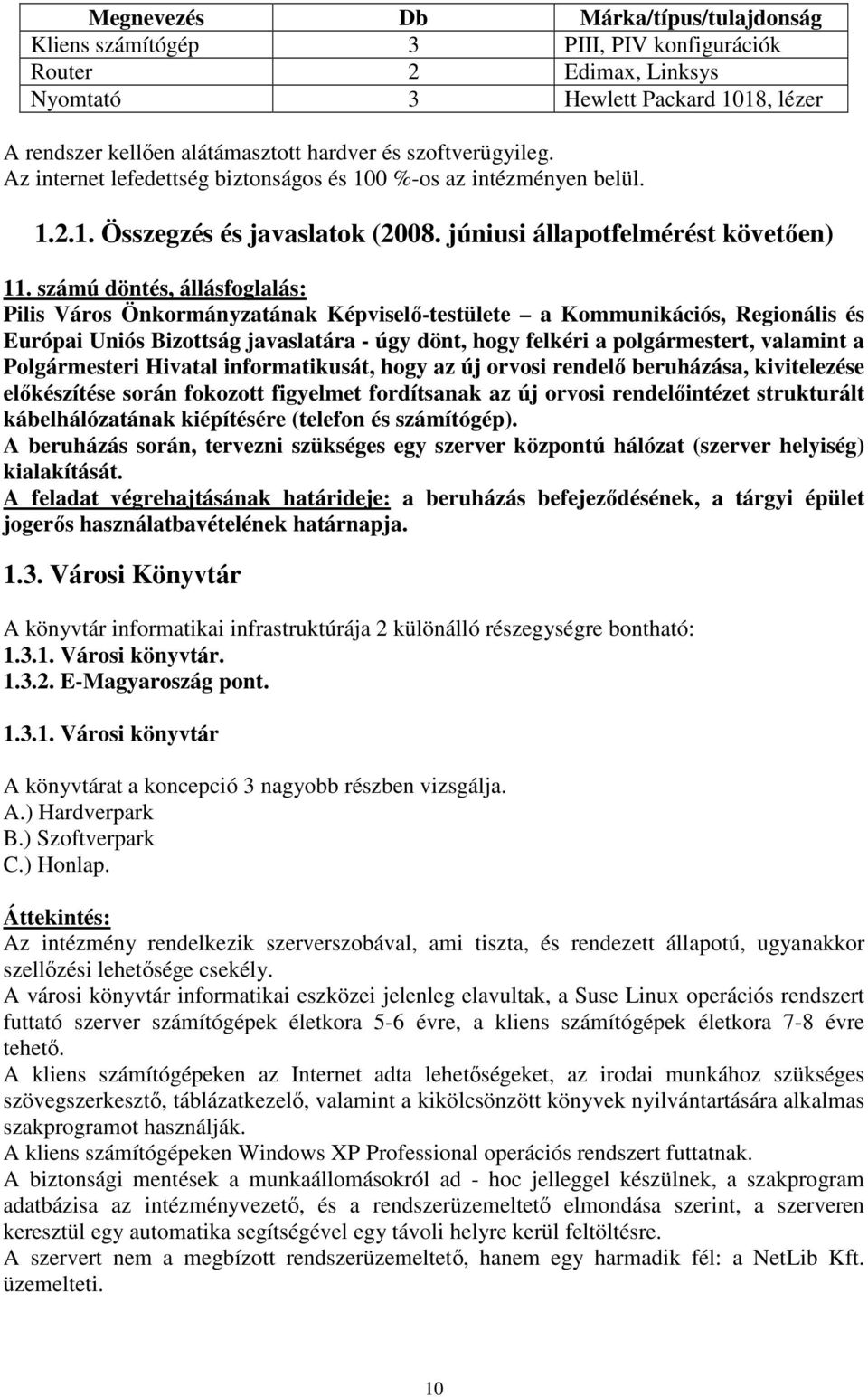 számú döntés, állásfoglalás: Európai Uniós Bizottság javaslatára - úgy dönt, hogy felkéri a polgármestert, valamint a Polgármesteri Hivatal informatikusát, hogy az új orvosi rendelı beruházása,