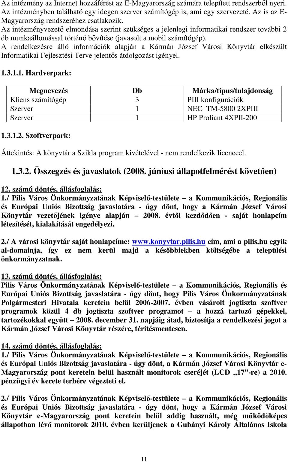 Az intézményvezetı elmondása szerint szükséges a jelenlegi informatikai rendszer további 2 db munkaállomással történı bıvítése (javasolt a mobil számítógép).