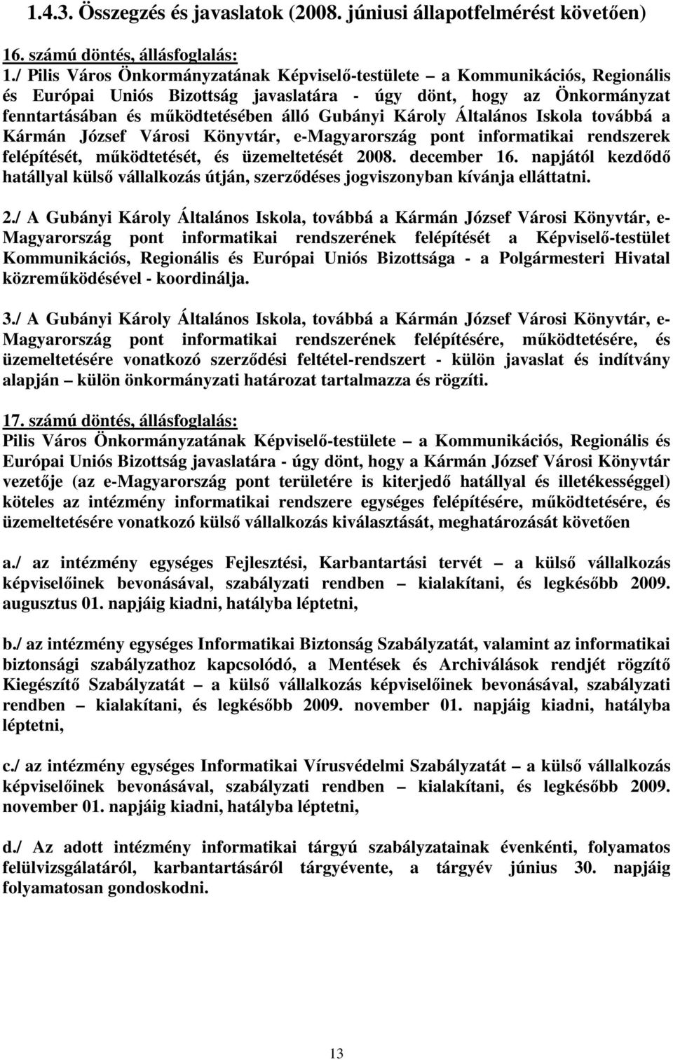 Károly Általános Iskola továbbá a Kármán József Városi Könyvtár, e-magyarország pont informatikai rendszerek felépítését, mőködtetését, és üzemeltetését 2008. december 16.