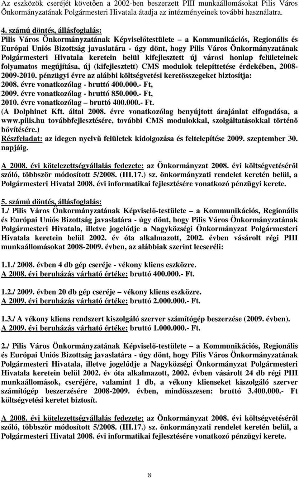 Polgármesteri Hivatala keretein belül kifejlesztett új városi honlap felületeinek folyamatos megújítása, új (kifejlesztett) CMS modulok telepíttetése érdekében, 2008-2009-2010.