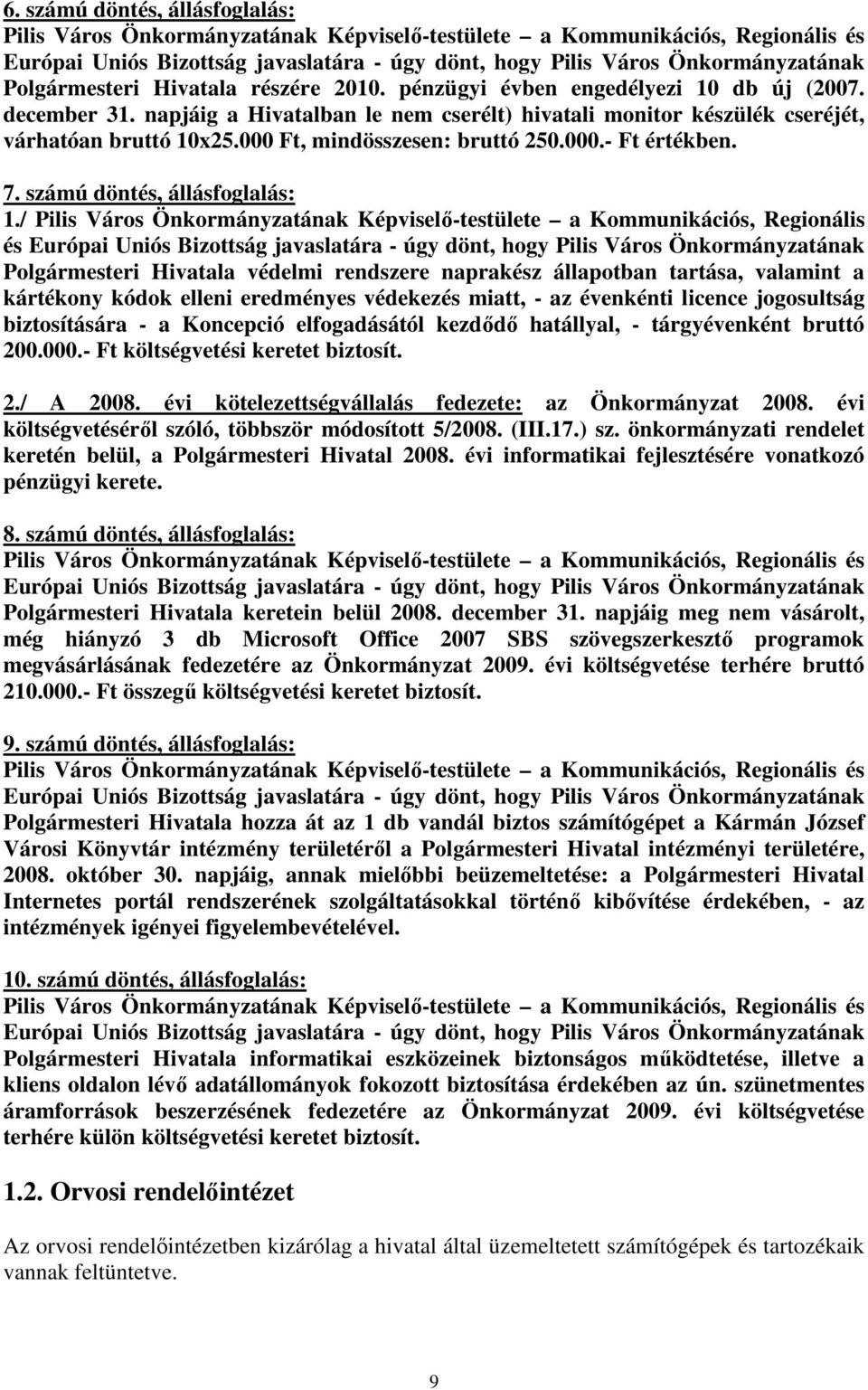 / Pilis Város Önkormányzatának Képviselı-testülete a Kommunikációs, Regionális és Európai Uniós Bizottság javaslatára - úgy dönt, hogy Pilis Város Önkormányzatának Polgármesteri Hivatala védelmi