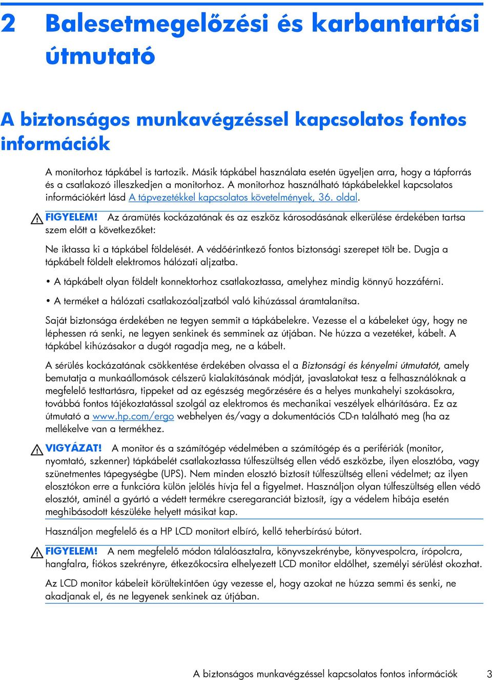 A monitorhoz használható tápkábelekkel kapcsolatos információkért lásd A tápvezetékkel kapcsolatos követelmények, 36. oldal. FIGYELEM!