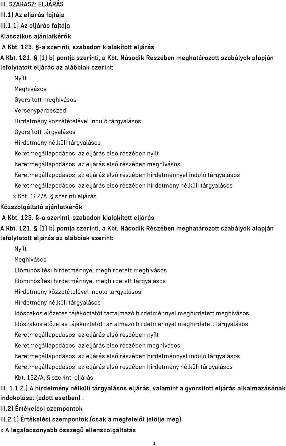 Gyorsított tárgyalásos Hirdetmény nélküli tárgyalásos Keretmegállapodásos, az eljárás első részében nyílt Keretmegállapodásos, az eljárás első részében meghívásos Keretmegállapodásos, az eljárás első