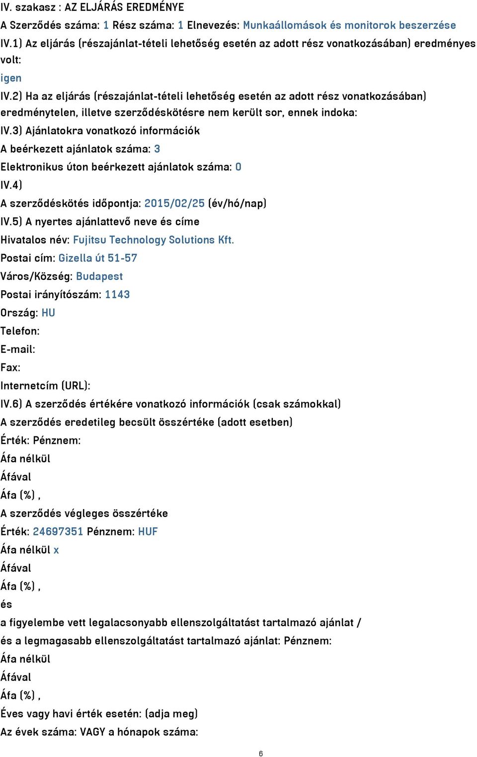 2) Ha az eljárás (részajánlat-tételi lehetőség esetén az adott rész vonatkozásában) eredménytelen, illetve szerződéskötésre nem került sor, ennek indoka: IV.