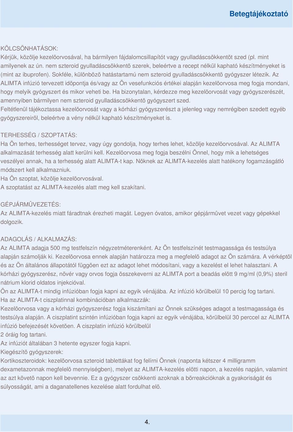Az ALIMTA infúzió tervezett idõpontja és/vagy az Ön vesefunkciós értékei alapján kezelõorvosa meg fogja mondani, hogy melyik gyógyszert és mikor veheti be.