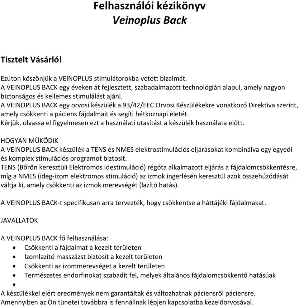 A VEINOPLUS BACK egy orvosi készülék a 93/42/EEC Orvosi Készülékekre vonatkozó Direktíva szerint, amely csökkenti a páciens fájdalmait és segíti hétköznapi életét.