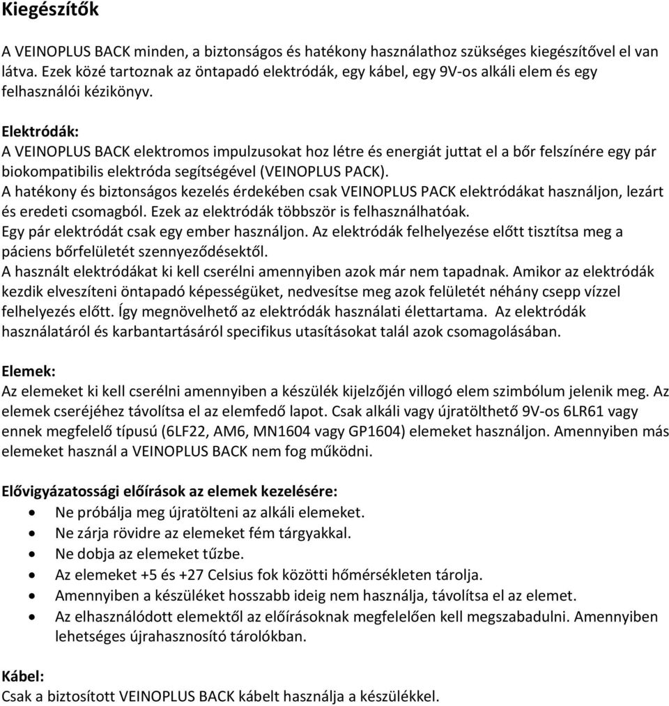 Elektródák: A VEINOPLUS BACK elektromos impulzusokat hoz létre és energiát juttat el a bőr felszínére egy pár biokompatibilis elektróda segítségével (VEINOPLUS PACK).