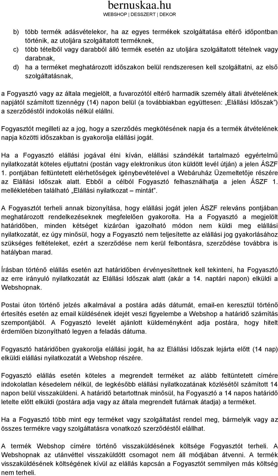 eltérő harmadik személy általi átvételének napjától számított tizennégy (14) napon belül (a továbbiakban együttesen: Elállási Időszak ) a szerződéstől indokolás nélkül elállni.