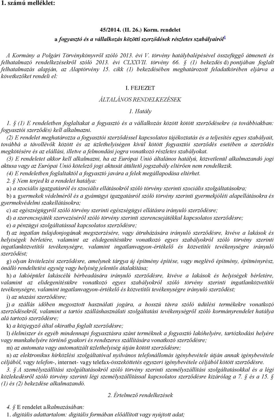 cikk (1) bekezdésében meghatározott feladatkörében eljárva a következőket rendeli el: I. FEJEZET ÁLTALÁNOS RENDELKEZÉSEK 1. Hatály 1.