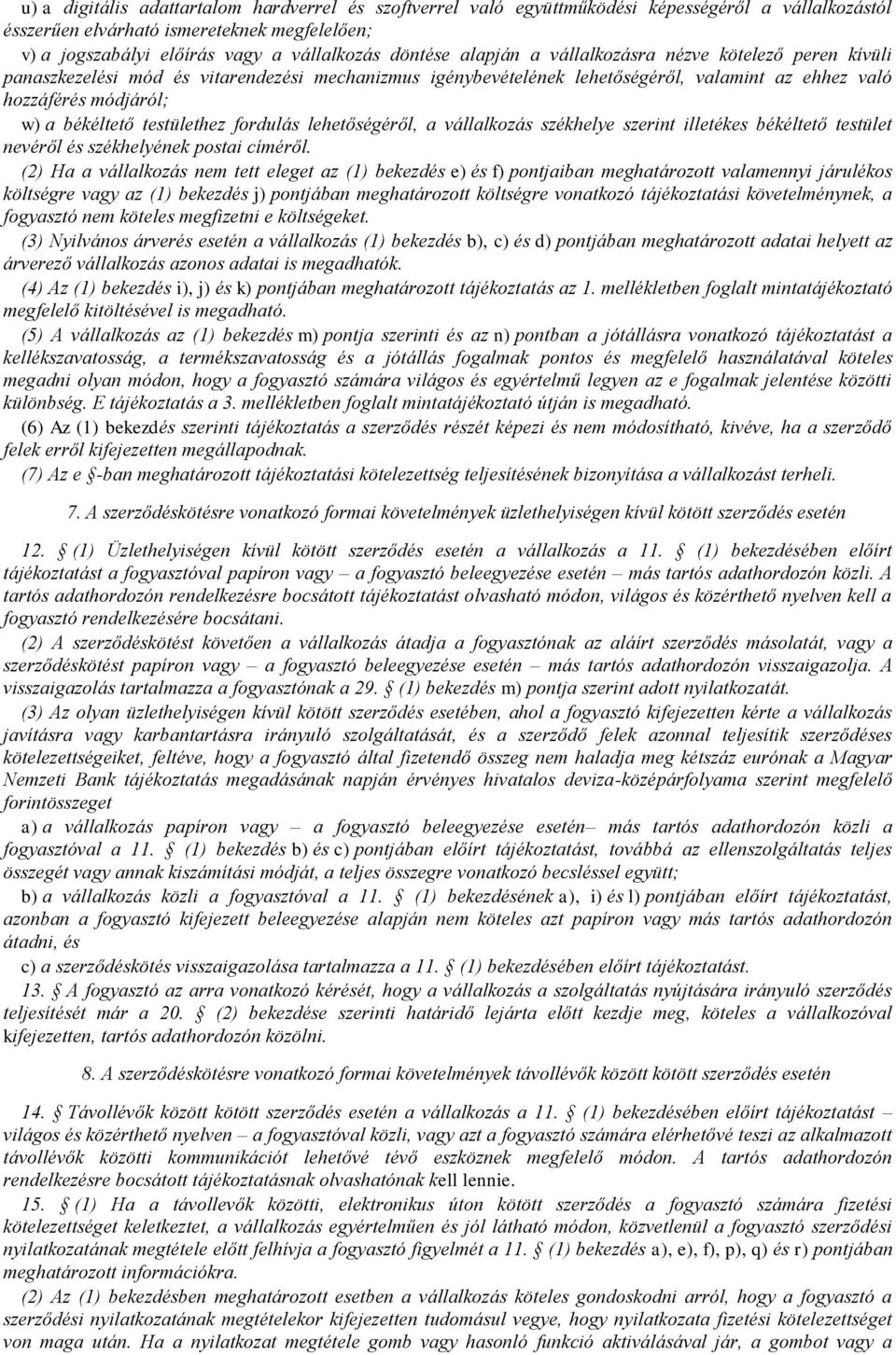 testülethez fordulás lehetőségéről, a vállalkozás székhelye szerint illetékes békéltető testület nevéről és székhelyének postai címéről.