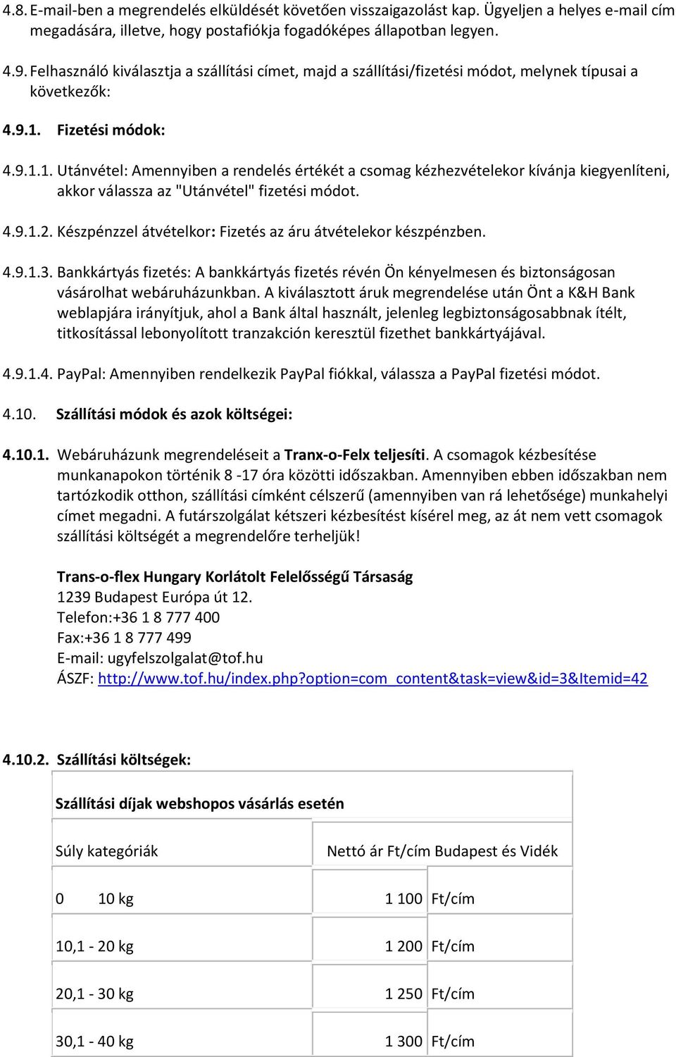 Fizetési módok: 4.9.1.1. Utánvétel: Amennyiben a rendelés értékét a csomag kézhezvételekor kívánja kiegyenlíteni, akkor válassza az "Utánvétel" fizetési módot. 4.9.1.2.