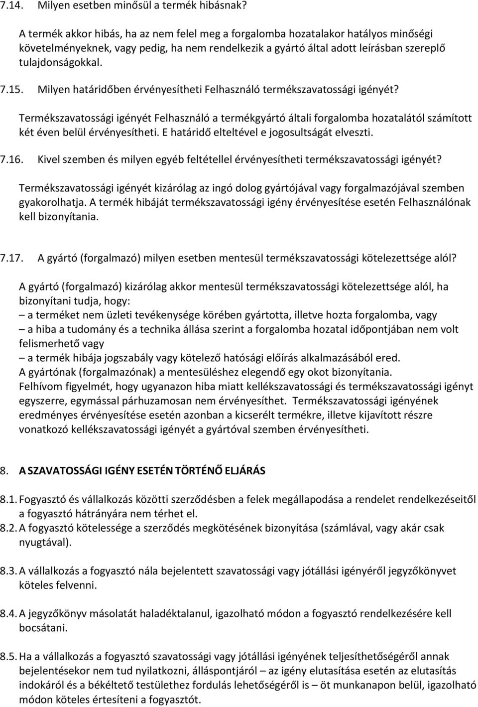 Milyen határidőben érvényesítheti Felhasználó termékszavatossági igényét? Termékszavatossági igényét Felhasználó a termékgyártó általi forgalomba hozatalától számított két éven belül érvényesítheti.