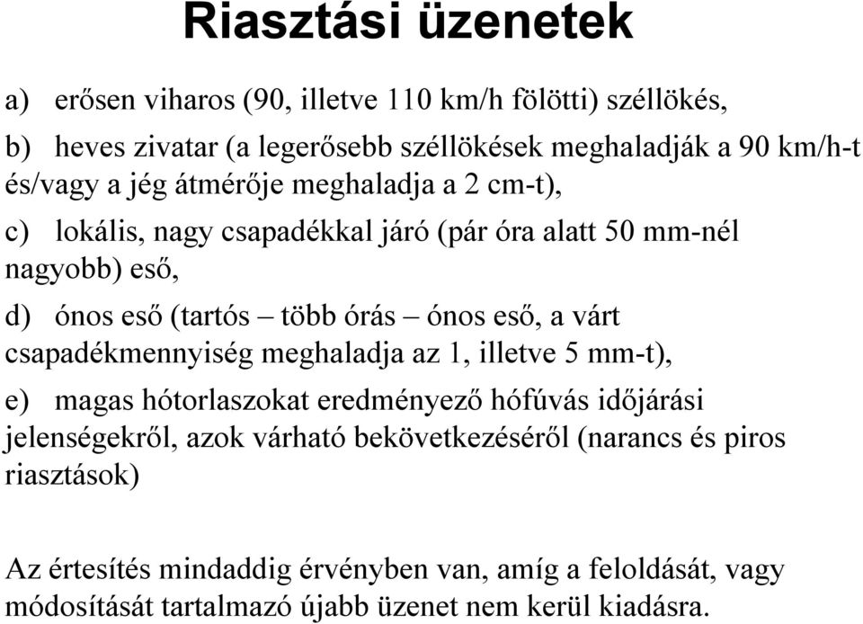 ónos eső, a várt csapadékmennyiség meghaladja az 1, illetve 5 mm-t), e) magas hótorlaszokat eredményező hófúvás időjárási jelenségekről, azok várható