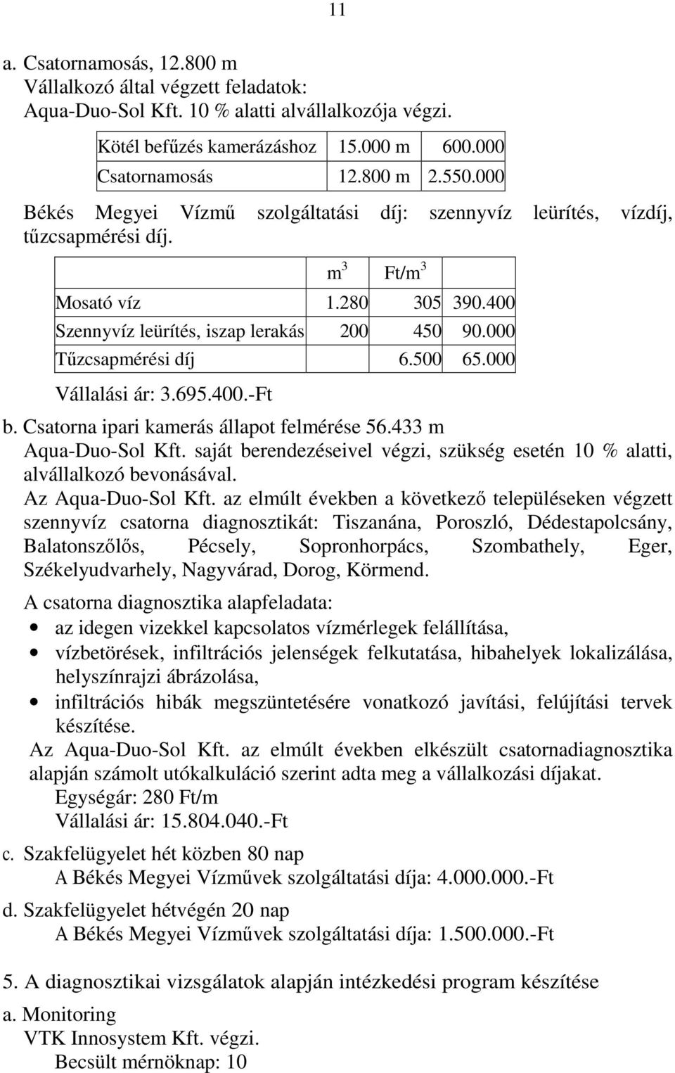 500 65.000 Vállalási ár: 3.695.400.-Ft b. Csatorna ipari kamerás állapot felmérése 56.433 m Aqua-Duo-Sol Kft. saját berendezéseivel végzi, szükség esetén 10 % alatti, alvállalkozó bevonásával.