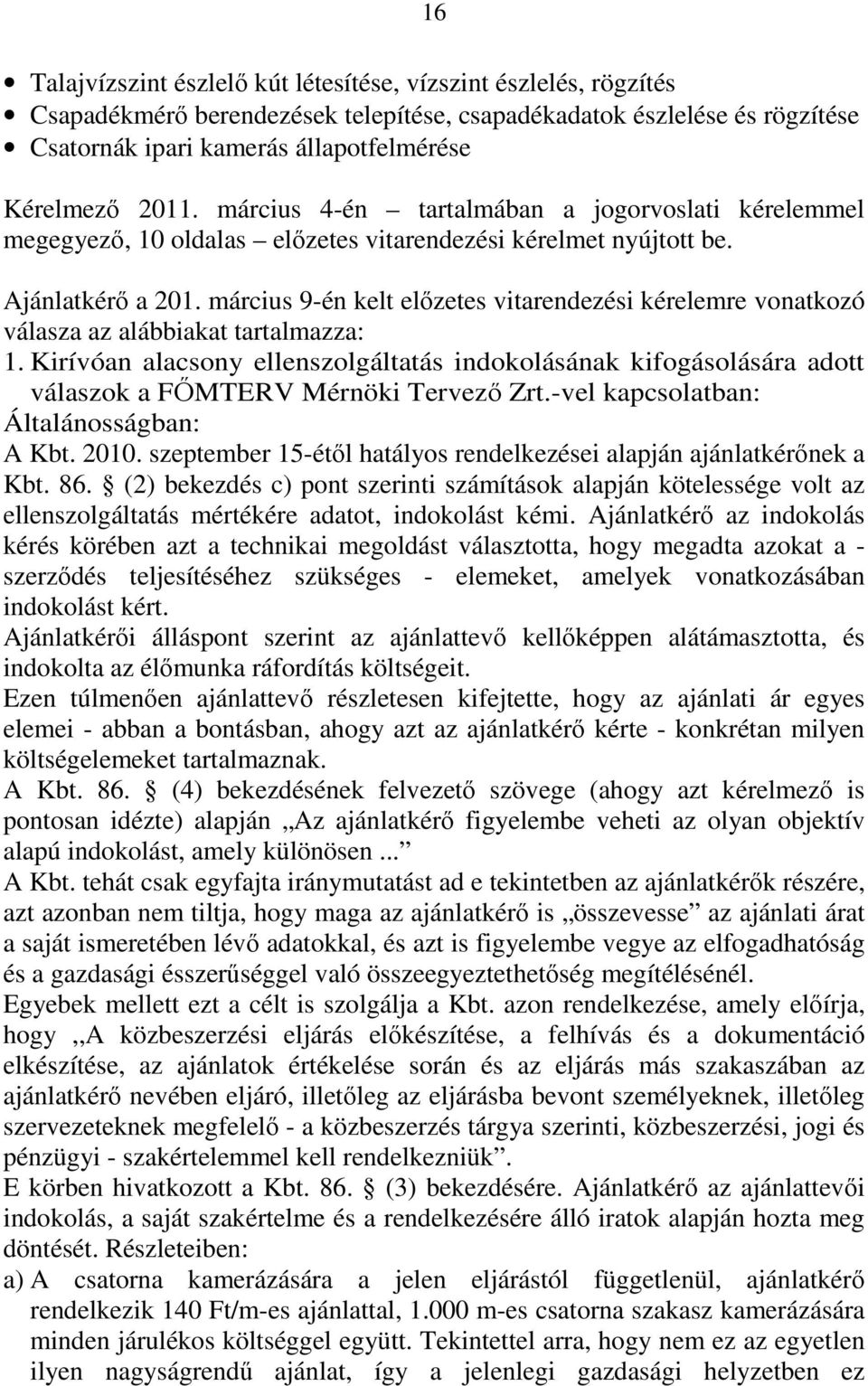 március 9-én kelt előzetes vitarendezési kérelemre vonatkozó válasza az alábbiakat tartalmazza: 1.