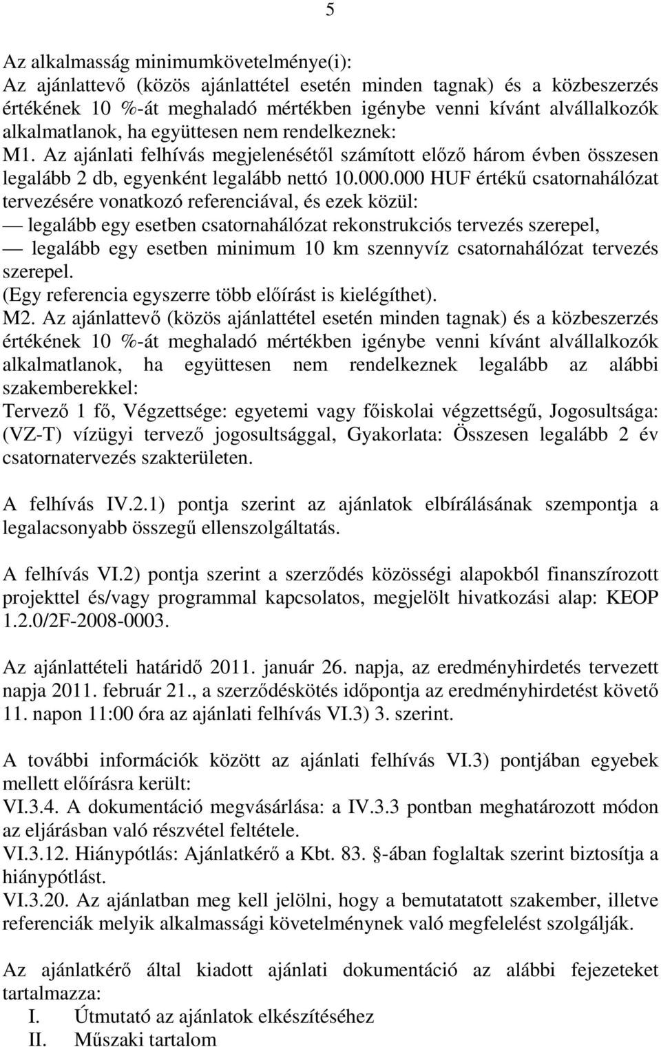 000 HUF értékű csatornahálózat tervezésére vonatkozó referenciával, és ezek közül: legalább egy esetben csatornahálózat rekonstrukciós tervezés szerepel, legalább egy esetben minimum 10 km szennyvíz