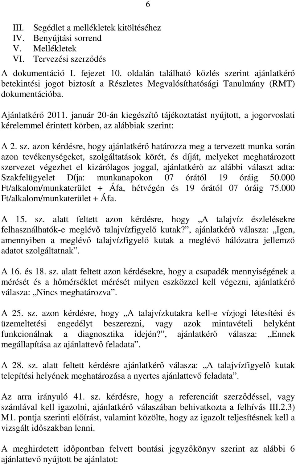 január 20-án kiegészítő tájékoztatást nyújtott, a jogorvoslati kérelemmel érintett körben, az alábbiak sze