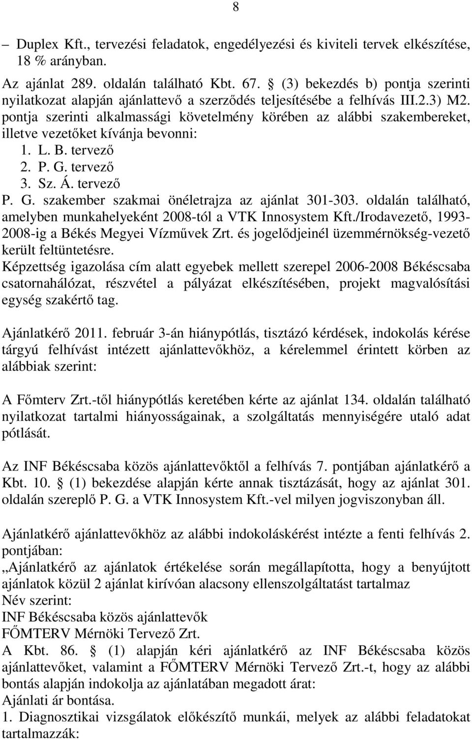 pontja szerinti alkalmassági követelmény körében az alábbi szakembereket, illetve vezetőket kívánja bevonni: 1. L. B. tervező 2. P. G. tervező 3. Sz. Á. tervező P. G. szakember szakmai önéletrajza az ajánlat 301-303.