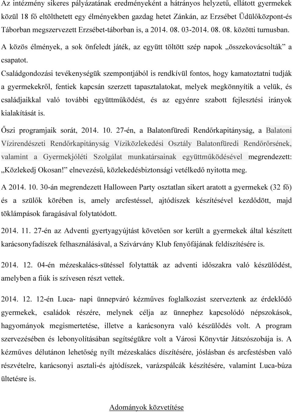 Családgondozási tevékenységük szempontjából is rendkívül fontos, hogy kamatoztatni tudják a gyermekekről, fentiek kapcsán szerzett tapasztalatokat, melyek megkönnyítik a velük, és családjaikkal való