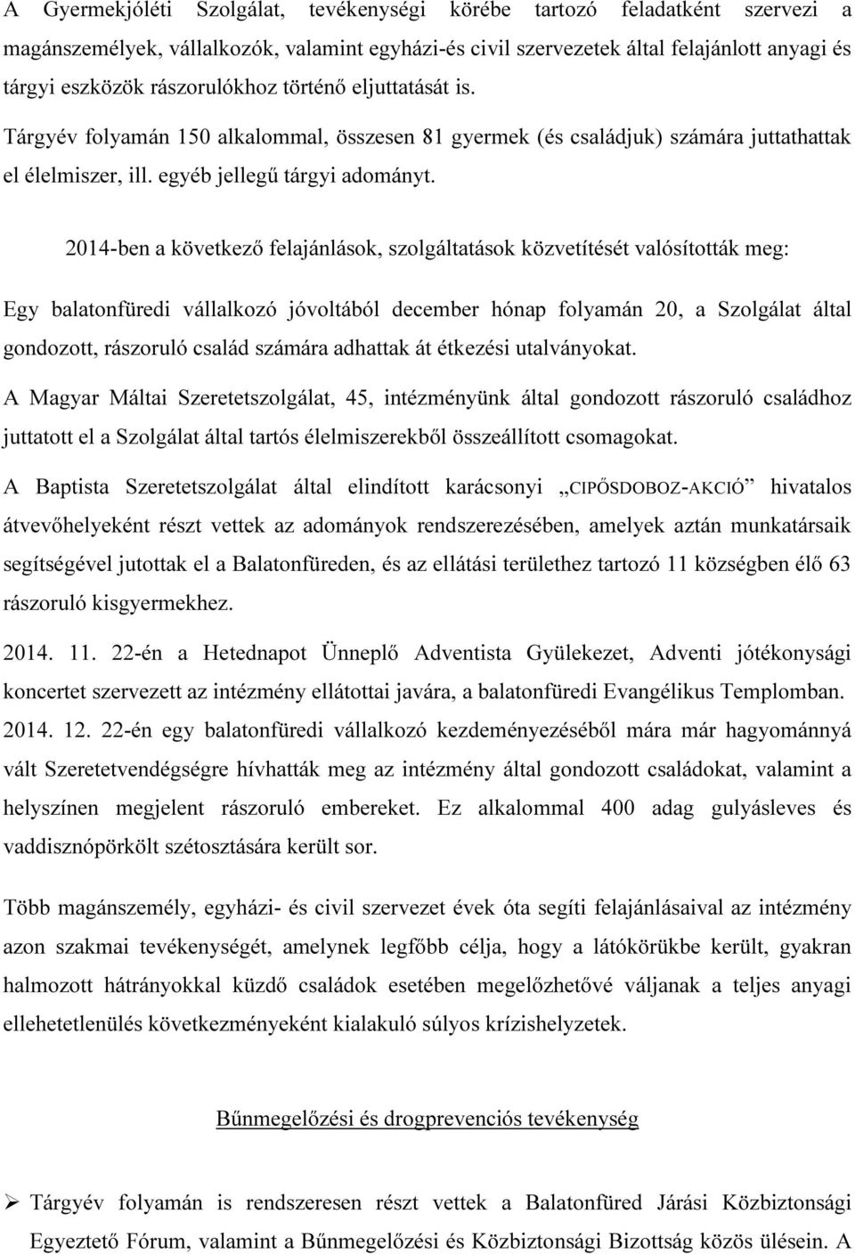 2014-ben a következő felajánlások, szolgáltatások közvetítését valósították meg: Egy balatonfüredi vállalkozó jóvoltából december hónap folyamán 20, a Szolgálat által gondozott, rászoruló család