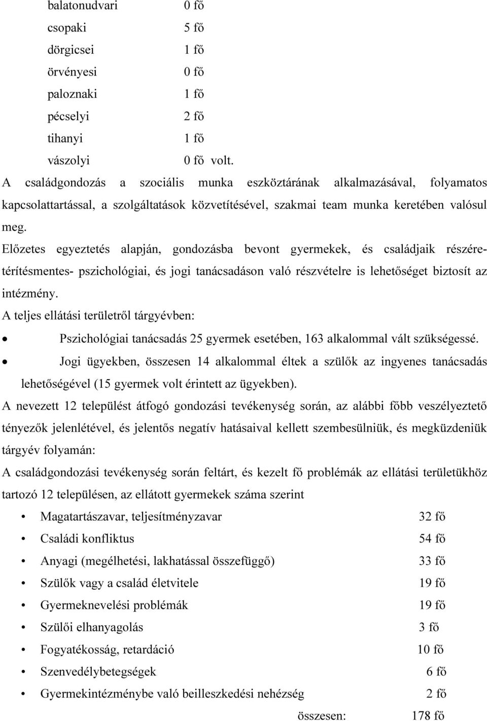 Előzetes egyeztetés alapján, gondozásba bevont gyermekek, és családjaik részéretérítésmentes- pszichológiai, és jogi tanácsadáson való részvételre is lehetőséget biztosít az intézmény.