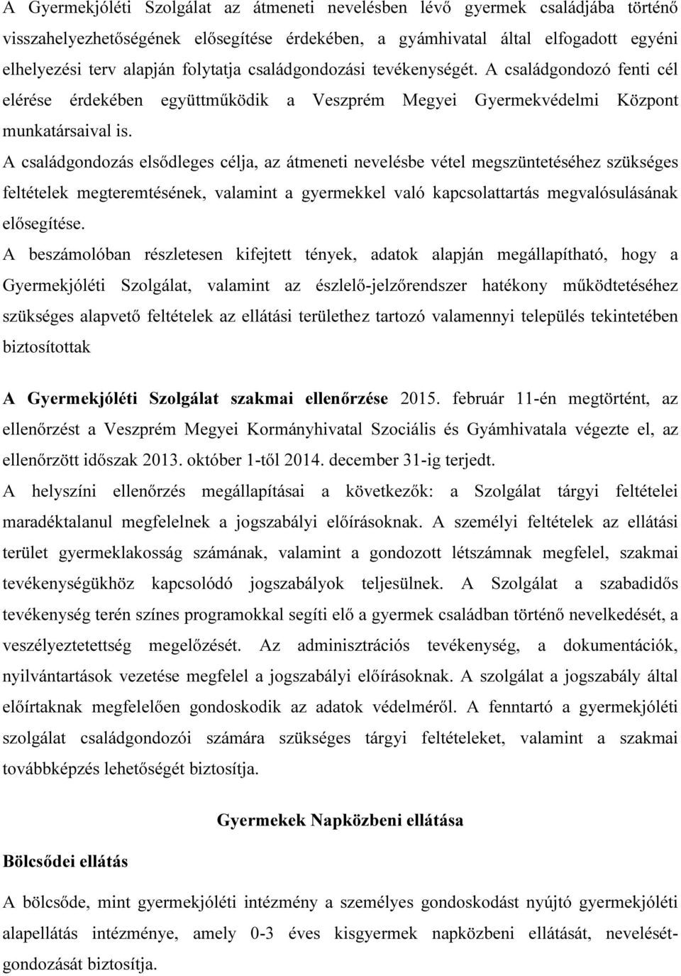 A családgondozás elsődleges célja, az átmeneti nevelésbe vétel megszüntetéséhez szükséges feltételek megteremtésének, valamint a gyermekkel való kapcsolattartás megvalósulásának elősegítése.