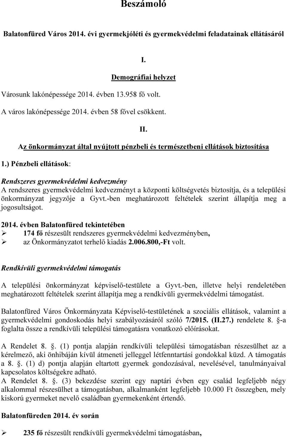 ) Pénzbeli ellátások: Rendszeres gyermekvédelmi kedvezmény A rendszeres gyermekvédelmi kedvezményt a központi költségvetés biztosítja, és a települési önkormányzat jegyzője a Gyvt.