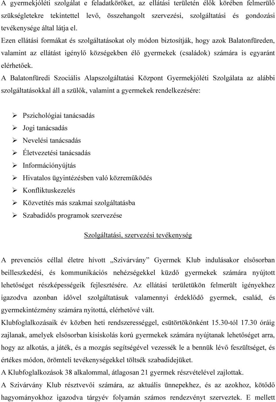 A Balatonfüredi Szociális Alapszolgáltatási Központ Gyermekjóléti Szolgálata az alábbi szolgáltatásokkal áll a szülők, valamint a gyermekek rendelkezésére: Pszichológiai tanácsadás Jogi tanácsadás