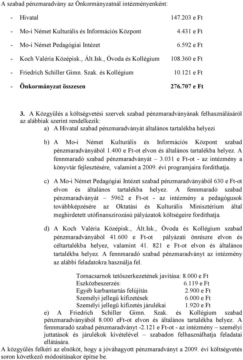 A Közgyőlés a költségvetési szervek szabad pénzmaradványának felhasználásáról az alábbiak szerint rendelkezik: a) A Hivatal szabad pénzmaradványát általános tartalékba helyezi b) A Mo-i Német