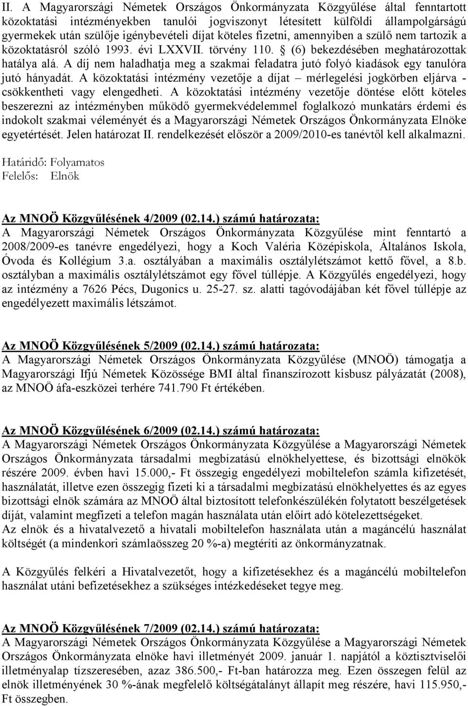 A díj nem haladhatja meg a szakmai feladatra jutó folyó kiadások egy tanulóra jutó hányadát. A közoktatási intézmény vezetıje a díjat mérlegelési jogkörben eljárva - csökkentheti vagy elengedheti.