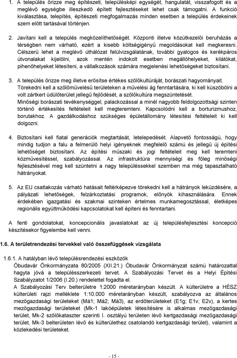 Központi illetve közútkezelői beruházás a térségben nem várható, ezért a kisebb költségigényű megoldásokat kell megkeresni.